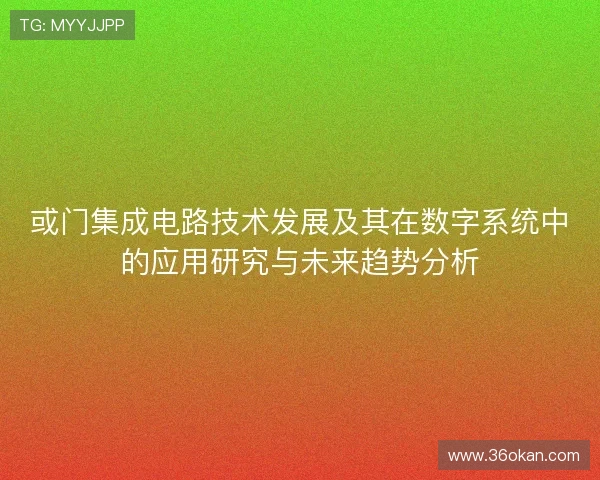 或门集成电路技术发展及其在数字系统中的应用研究与未来趋势分析